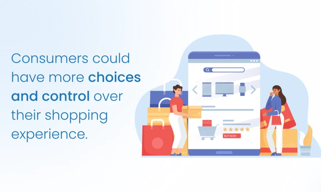 Consumers could have more choices and control over their shopping expience.